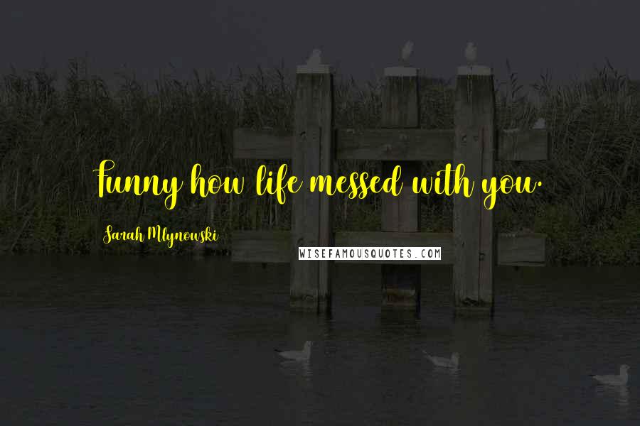 Sarah Mlynowski Quotes: Funny how life messed with you.