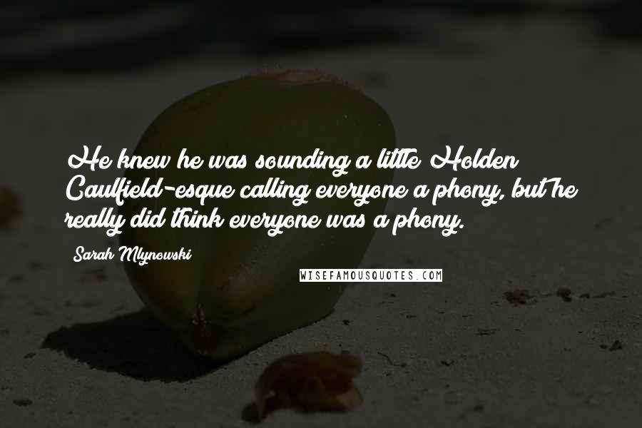 Sarah Mlynowski Quotes: He knew he was sounding a little Holden Caulfield-esque calling everyone a phony, but he really did think everyone was a phony.