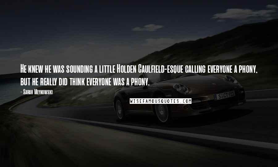 Sarah Mlynowski Quotes: He knew he was sounding a little Holden Caulfield-esque calling everyone a phony, but he really did think everyone was a phony.