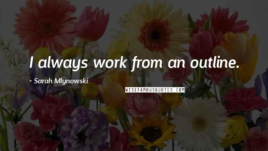 Sarah Mlynowski Quotes: I always work from an outline.