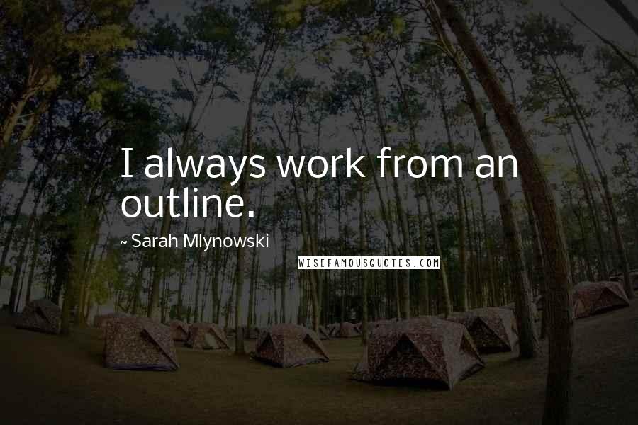 Sarah Mlynowski Quotes: I always work from an outline.