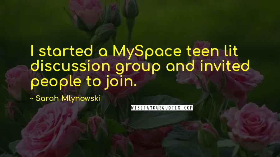 Sarah Mlynowski Quotes: I started a MySpace teen lit discussion group and invited people to join.