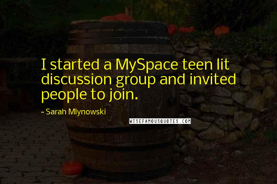 Sarah Mlynowski Quotes: I started a MySpace teen lit discussion group and invited people to join.