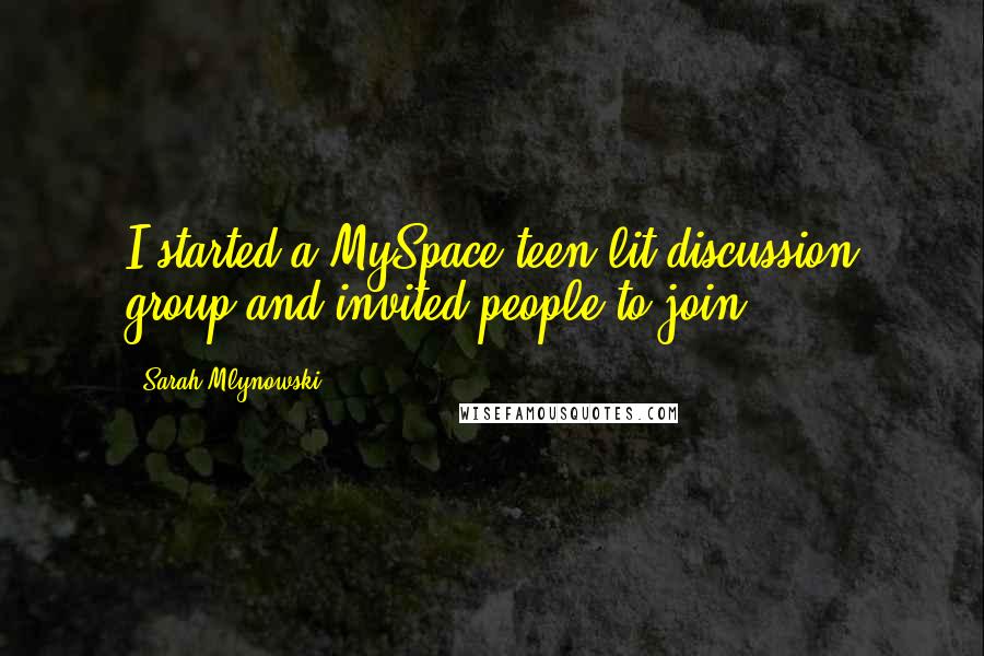 Sarah Mlynowski Quotes: I started a MySpace teen lit discussion group and invited people to join.