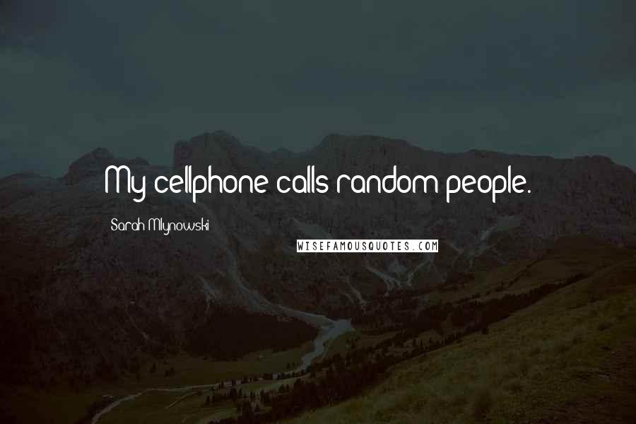 Sarah Mlynowski Quotes: My cellphone calls random people.