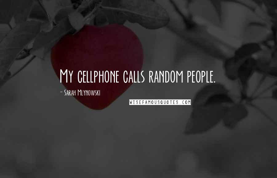 Sarah Mlynowski Quotes: My cellphone calls random people.