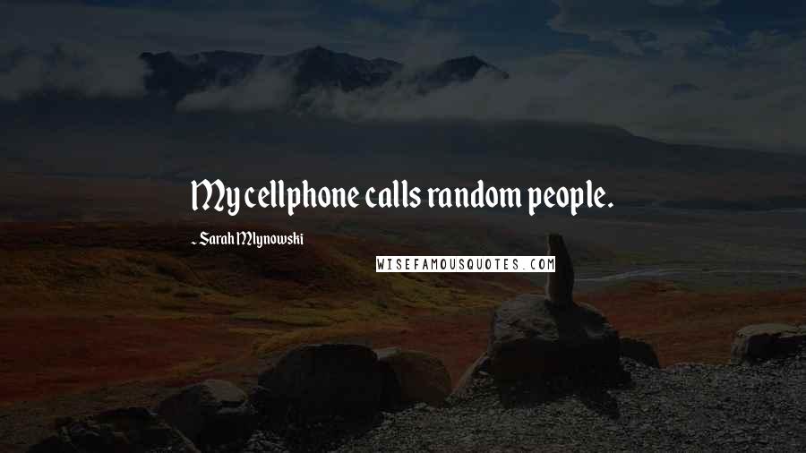 Sarah Mlynowski Quotes: My cellphone calls random people.