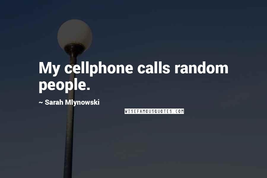 Sarah Mlynowski Quotes: My cellphone calls random people.