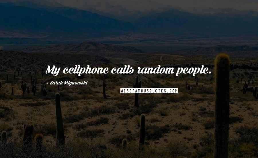 Sarah Mlynowski Quotes: My cellphone calls random people.