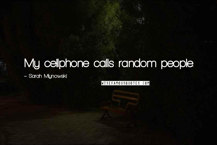 Sarah Mlynowski Quotes: My cellphone calls random people.