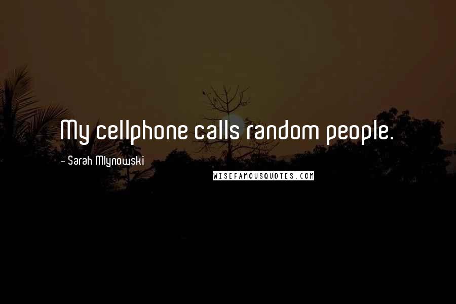 Sarah Mlynowski Quotes: My cellphone calls random people.