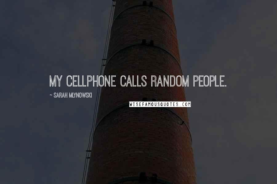 Sarah Mlynowski Quotes: My cellphone calls random people.