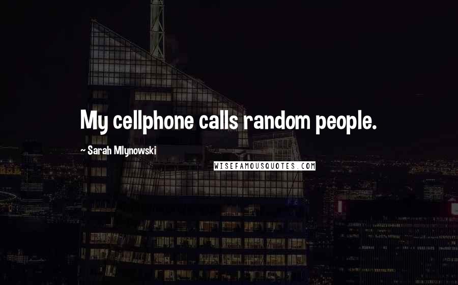 Sarah Mlynowski Quotes: My cellphone calls random people.