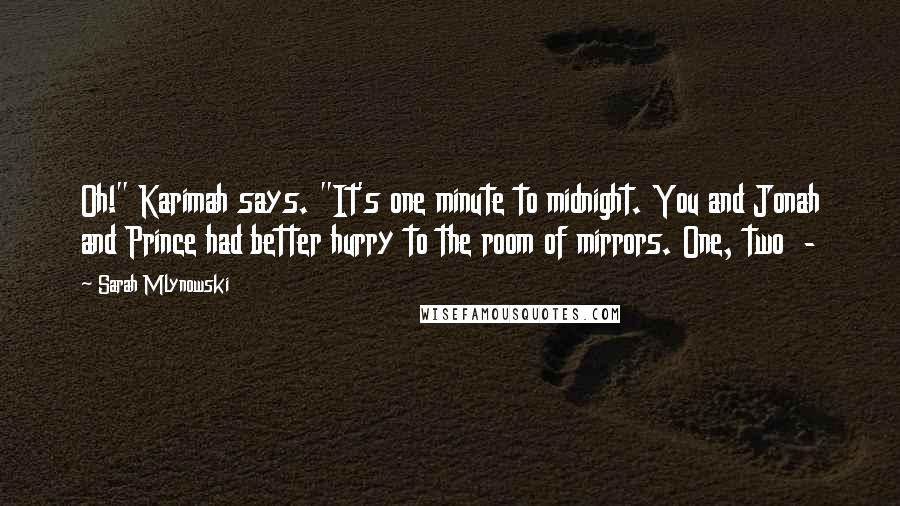 Sarah Mlynowski Quotes: Oh!" Karimah says. "It's one minute to midnight. You and Jonah and Prince had better hurry to the room of mirrors. One, two -