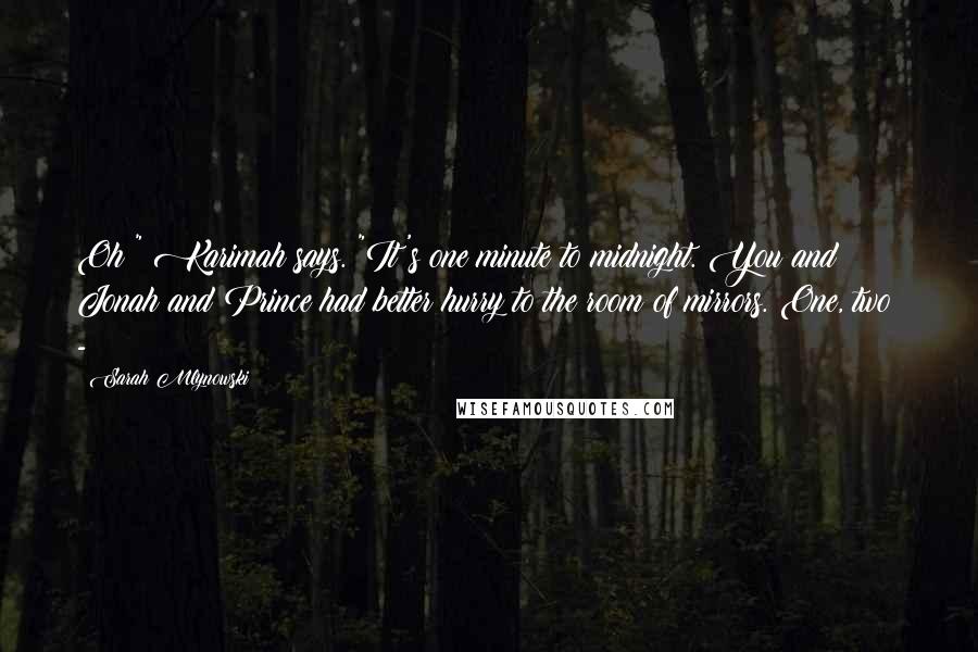 Sarah Mlynowski Quotes: Oh!" Karimah says. "It's one minute to midnight. You and Jonah and Prince had better hurry to the room of mirrors. One, two -