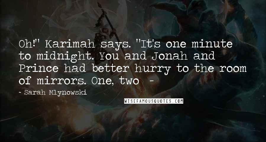 Sarah Mlynowski Quotes: Oh!" Karimah says. "It's one minute to midnight. You and Jonah and Prince had better hurry to the room of mirrors. One, two -