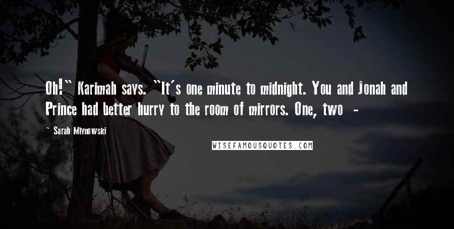 Sarah Mlynowski Quotes: Oh!" Karimah says. "It's one minute to midnight. You and Jonah and Prince had better hurry to the room of mirrors. One, two -