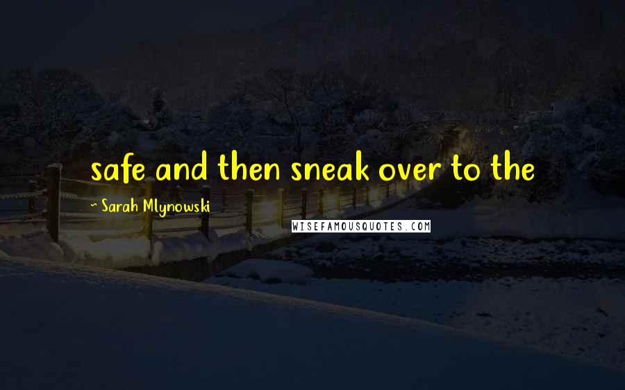 Sarah Mlynowski Quotes: safe and then sneak over to the