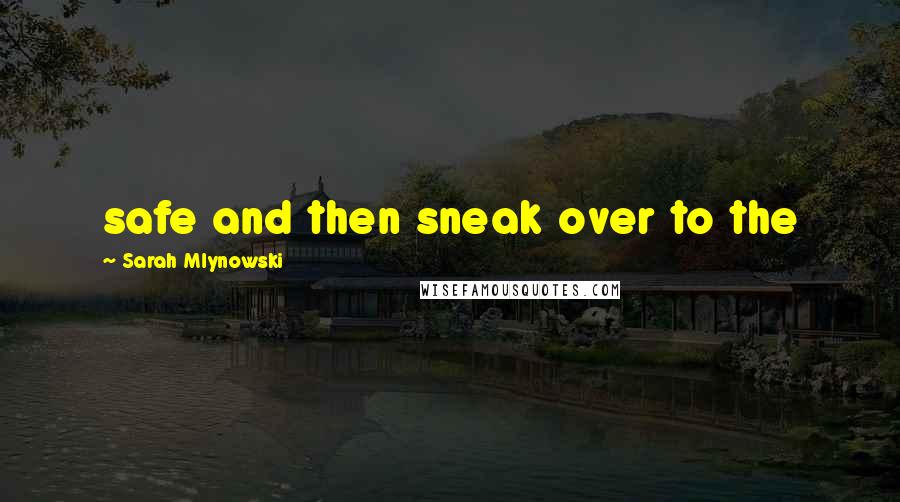 Sarah Mlynowski Quotes: safe and then sneak over to the