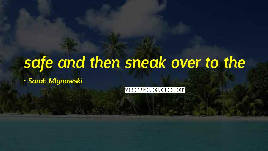 Sarah Mlynowski Quotes: safe and then sneak over to the