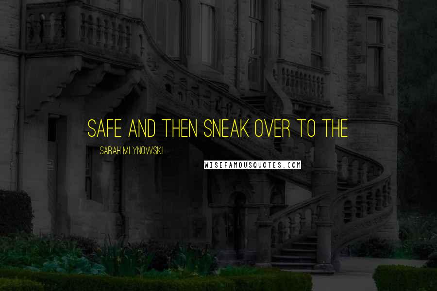 Sarah Mlynowski Quotes: safe and then sneak over to the