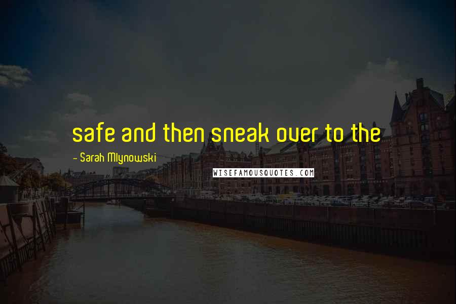 Sarah Mlynowski Quotes: safe and then sneak over to the