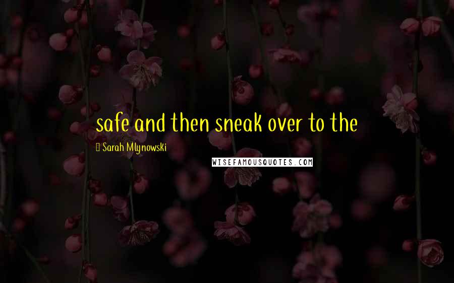 Sarah Mlynowski Quotes: safe and then sneak over to the