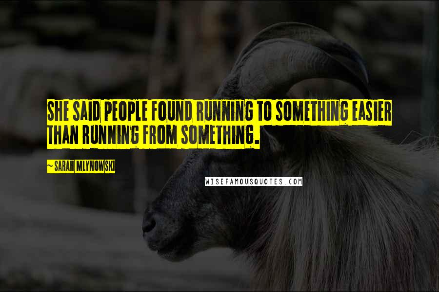 Sarah Mlynowski Quotes: She said people found running to something easier than running from something.