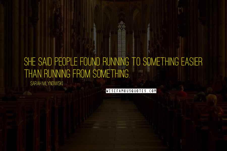 Sarah Mlynowski Quotes: She said people found running to something easier than running from something.