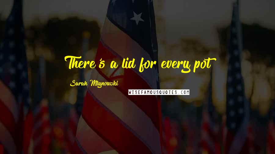 Sarah Mlynowski Quotes: There's a lid for every pot