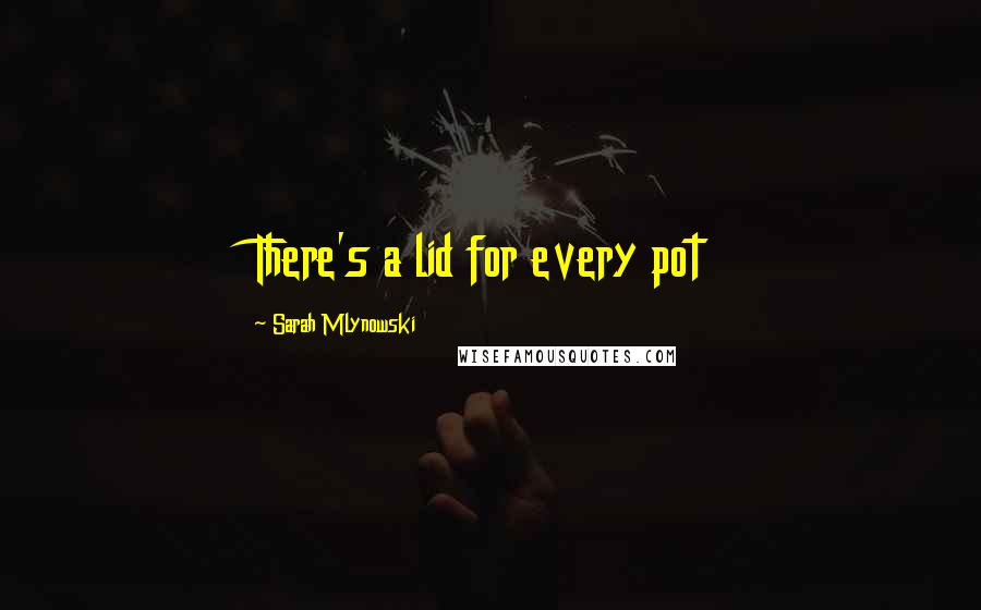 Sarah Mlynowski Quotes: There's a lid for every pot