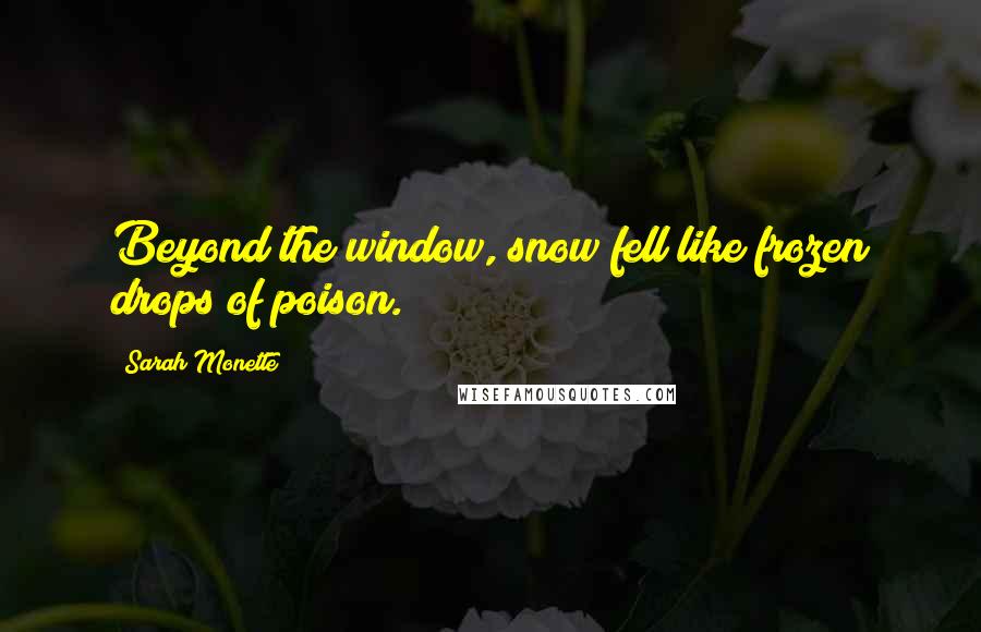 Sarah Monette Quotes: Beyond the window, snow fell like frozen drops of poison.