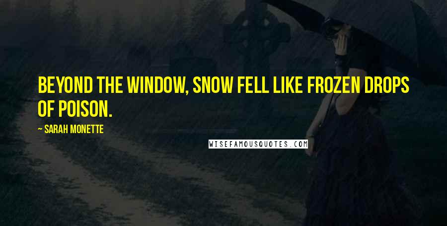 Sarah Monette Quotes: Beyond the window, snow fell like frozen drops of poison.