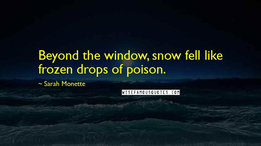 Sarah Monette Quotes: Beyond the window, snow fell like frozen drops of poison.