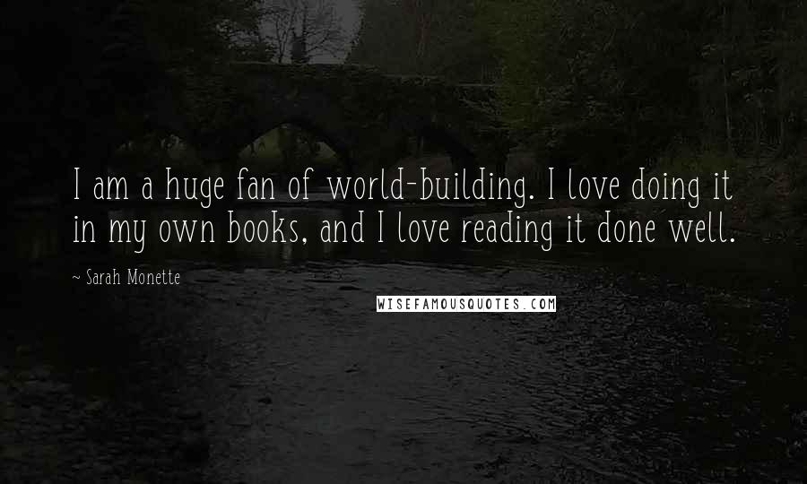 Sarah Monette Quotes: I am a huge fan of world-building. I love doing it in my own books, and I love reading it done well.