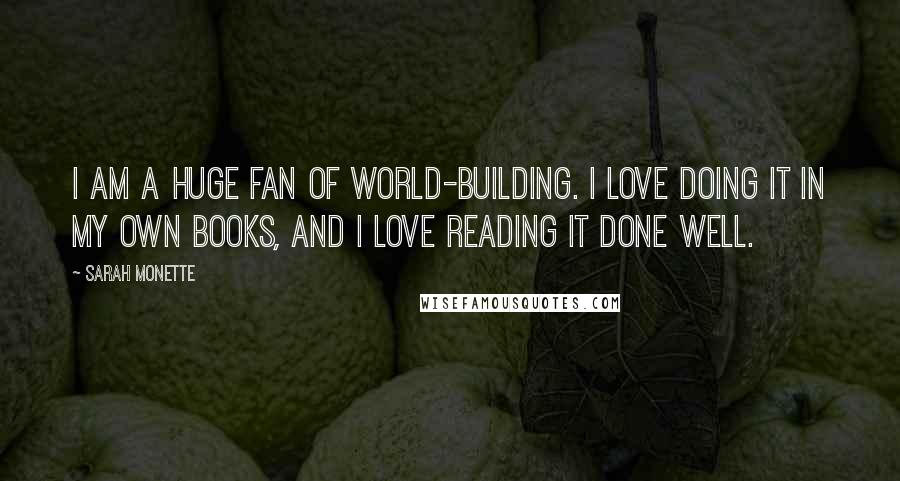 Sarah Monette Quotes: I am a huge fan of world-building. I love doing it in my own books, and I love reading it done well.