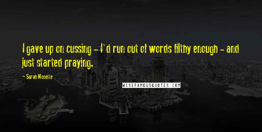 Sarah Monette Quotes: I gave up on cussing - I'd run out of words filthy enough - and just started praying.