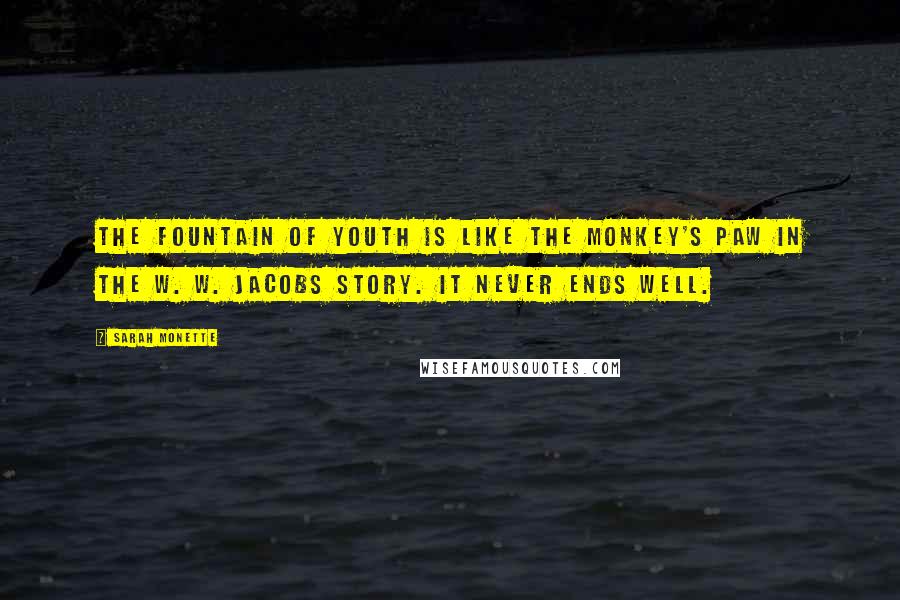 Sarah Monette Quotes: The fountain of youth is like the monkey's paw in the W. W. Jacobs story. It never ends well.