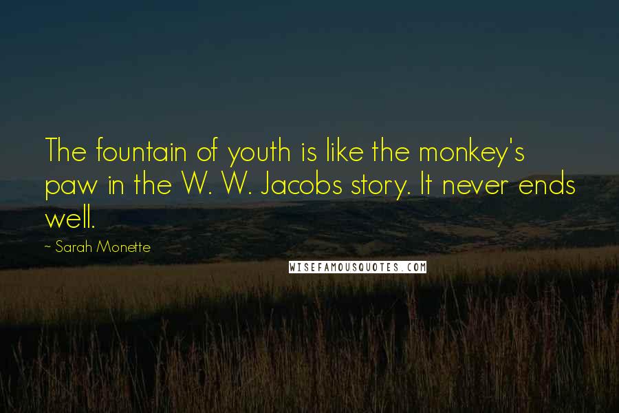 Sarah Monette Quotes: The fountain of youth is like the monkey's paw in the W. W. Jacobs story. It never ends well.