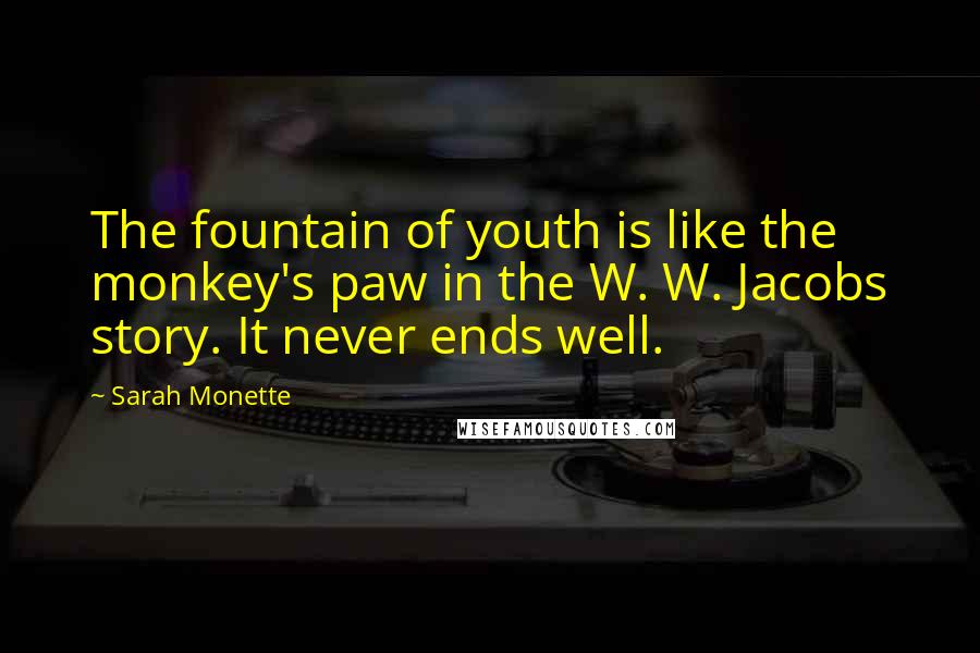 Sarah Monette Quotes: The fountain of youth is like the monkey's paw in the W. W. Jacobs story. It never ends well.