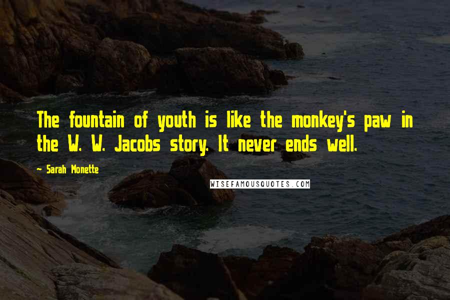 Sarah Monette Quotes: The fountain of youth is like the monkey's paw in the W. W. Jacobs story. It never ends well.