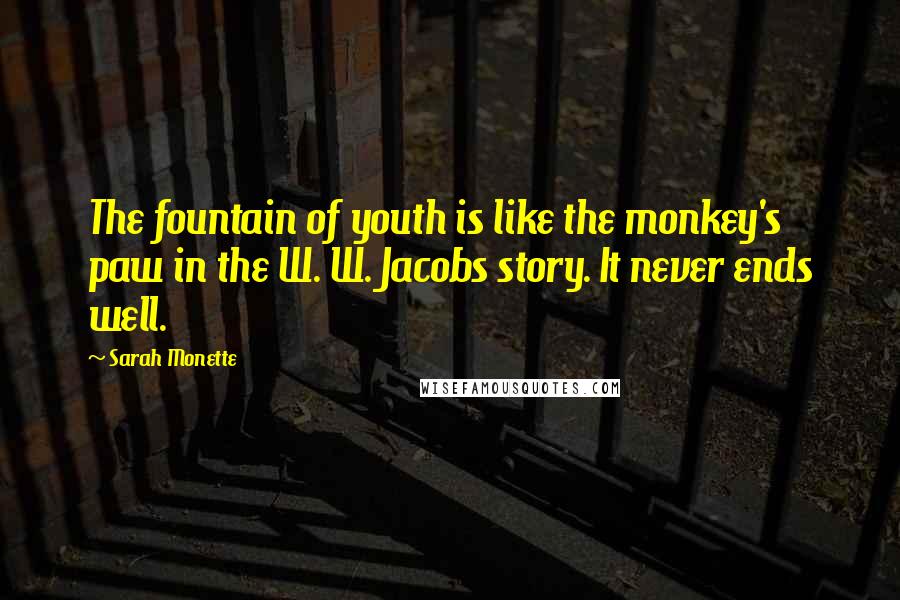 Sarah Monette Quotes: The fountain of youth is like the monkey's paw in the W. W. Jacobs story. It never ends well.