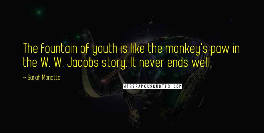 Sarah Monette Quotes: The fountain of youth is like the monkey's paw in the W. W. Jacobs story. It never ends well.