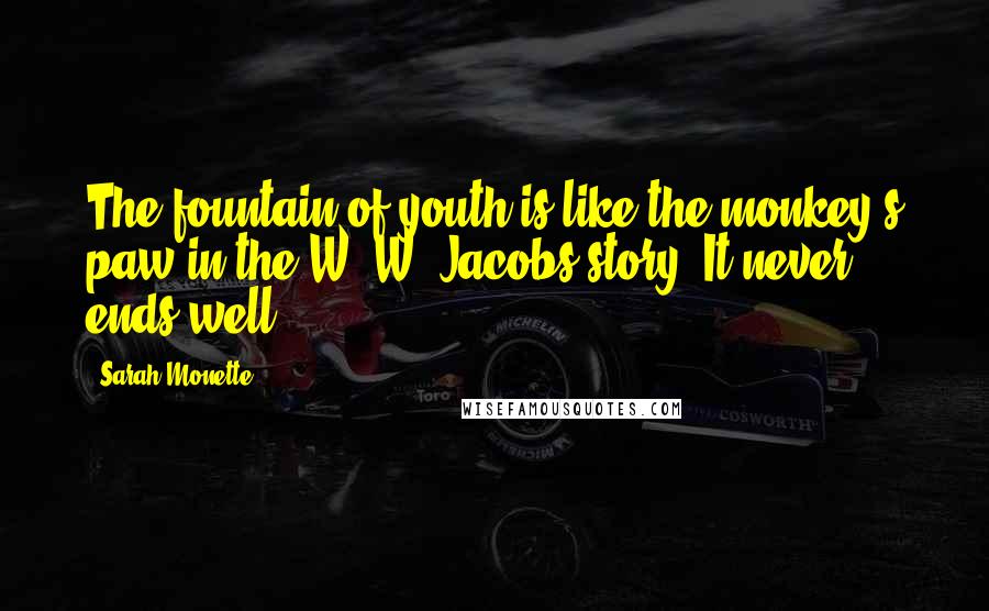 Sarah Monette Quotes: The fountain of youth is like the monkey's paw in the W. W. Jacobs story. It never ends well.