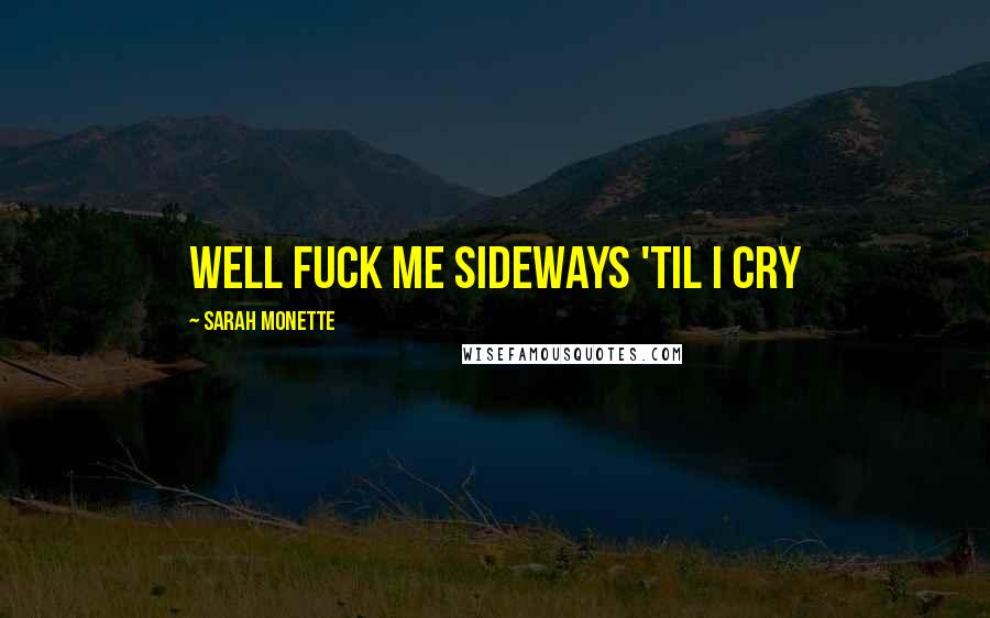 Sarah Monette Quotes: Well fuck me sideways 'til I cry