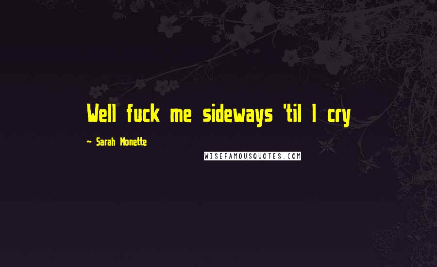 Sarah Monette Quotes: Well fuck me sideways 'til I cry