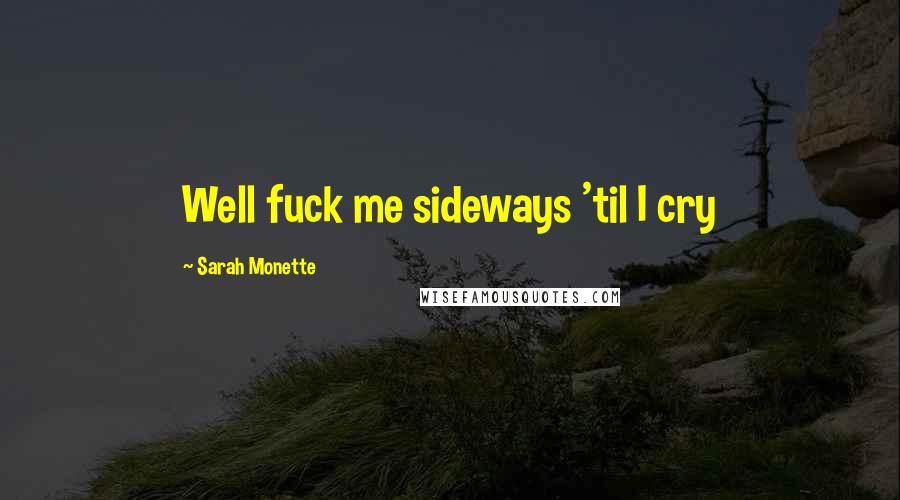 Sarah Monette Quotes: Well fuck me sideways 'til I cry