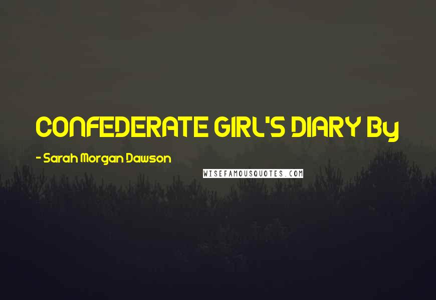 Sarah Morgan Dawson Quotes: CONFEDERATE GIRL'S DIARY By