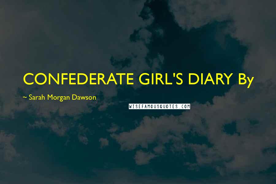 Sarah Morgan Dawson Quotes: CONFEDERATE GIRL'S DIARY By