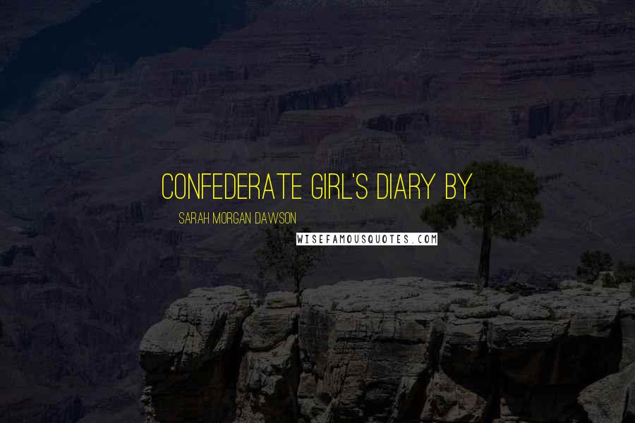 Sarah Morgan Dawson Quotes: CONFEDERATE GIRL'S DIARY By